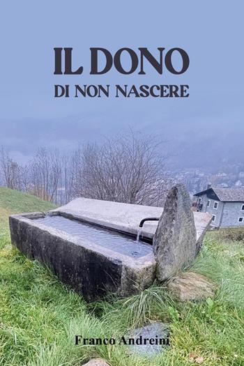 Il dono di non nascere - Franco Andreini - Libro Youcanprint 2026 | Libraccio.it