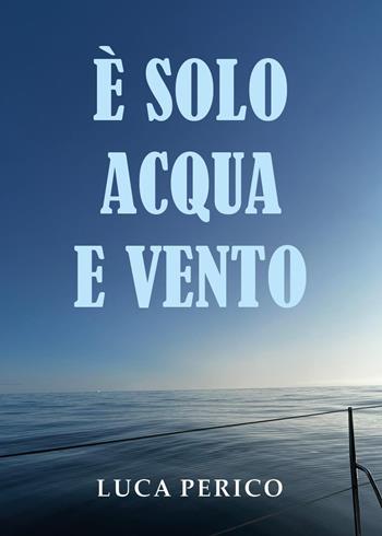 È solo acqua e vento - Luca Perico - Libro Youcanprint 2026 | Libraccio.it