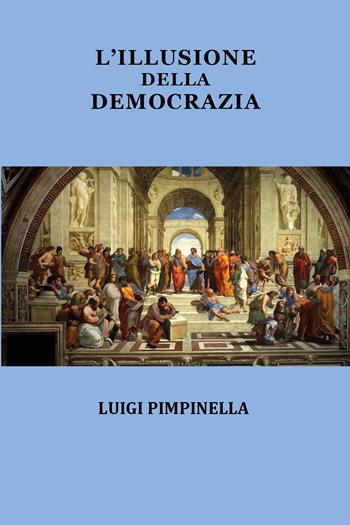 L'illusione della democrazia - Luigi Pimpinella - Libro Youcanprint 2025 | Libraccio.it