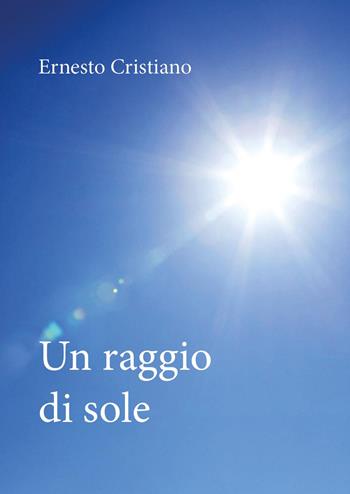 Un raggio di sole - Ernesto Cristiano - Libro Youcanprint 2026 | Libraccio.it