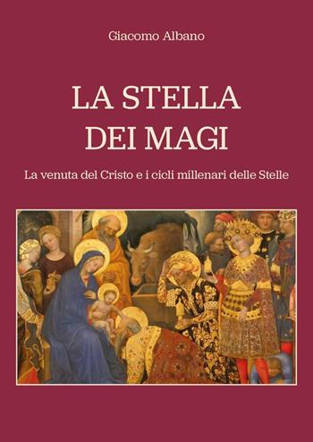 La stella dei Magi. La venuta del Cristo e i cicli millenari delle stelle - Giacomo Albano - Libro Youcanprint 2025 | Libraccio.it
