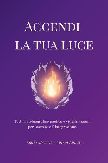 Accendi la tua luce - Sonia Meazza - Libro Youcanprint 2026 | Libraccio.it