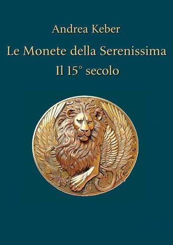 Le monete della Serenissima. Il 15° secolo - Andrea Keber - Libro Youcanprint 2025 | Libraccio.it