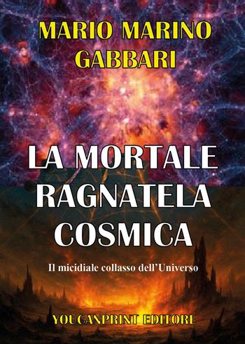 La mortale ragnatela cosmica. Il micidiale collasso dell'universo - Mario Marino Gabbari - Libro Youcanprint 2026 | Libraccio.it