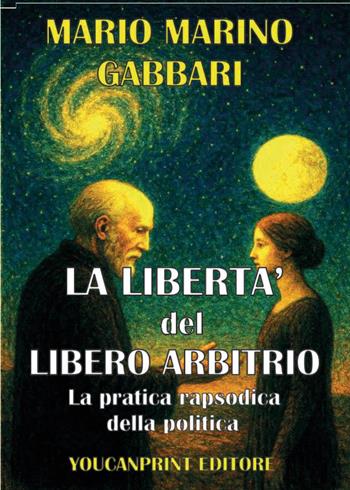 La libertà del libero arbitrio. La pratica rapsodica della politica - Mario Marino Gabbari - Libro Youcanprint 2026 | Libraccio.it