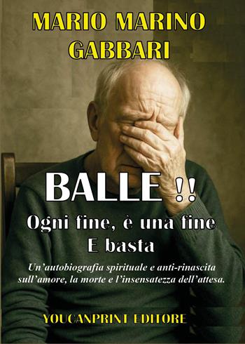 Balle!! Ogni fine è una fine. E basta - Mario Marino Gabbari - Libro Youcanprint 2026 | Libraccio.it