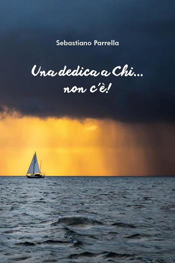 Una dedica a chi...non c'è! - Sebastiano Parrella - Libro Youcanprint 2026 | Libraccio.it