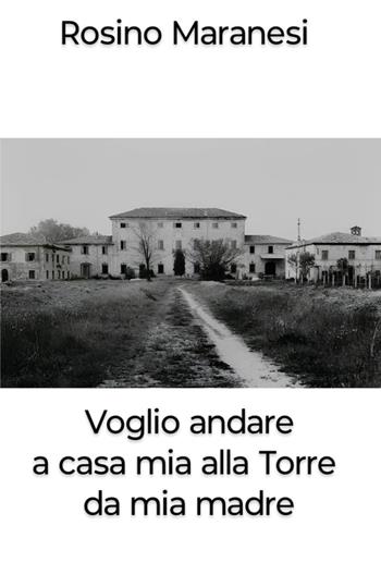 Voglio andare a casa mia alla torre da mia madre - Rosino Maranesi - Libro Youcanprint 2025 | Libraccio.it