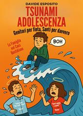 Tsunami adolescenza. Genitori per finta, santi per davvero