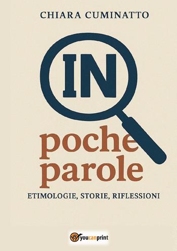 In poche parole. Etimologie, storie, riflessioni - Chiara Cuminatto - Libro Youcanprint 2026 | Libraccio.it