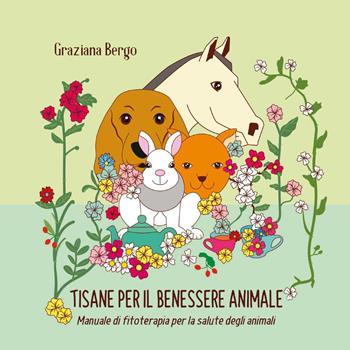 Tisana per il tuo animale. Manuale di fitoterapia per il benessere degli animali - Graziana Bergo - Libro Youcanprint 2026 | Libraccio.it