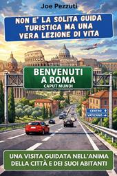 Vedi Roma e poi la capisci. Guida alternativa per vivere Roma davvero, evitare errori e scoprire la città oltre i monumenti