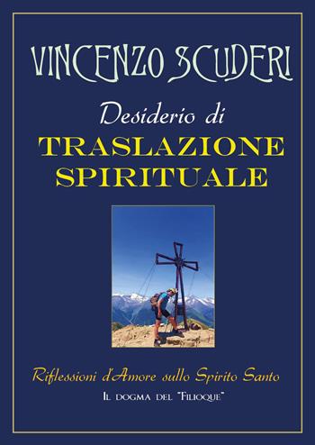 Desiderio di traslazione spirituale. Riflessioni d'amore sullo Spirito Santo - Vincenzo Scuderi - Libro Youcanprint 2026 | Libraccio.it