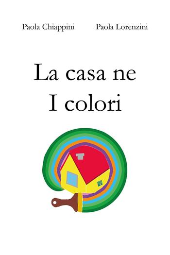 La casa ne I colori - Paola Chiappini, Paola Lorenzini - Libro Youcanprint 2025 | Libraccio.it