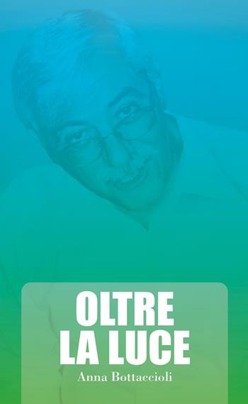 Oltre la luce - Anna Bottaccioli - Libro Youcanprint 2025 | Libraccio.it