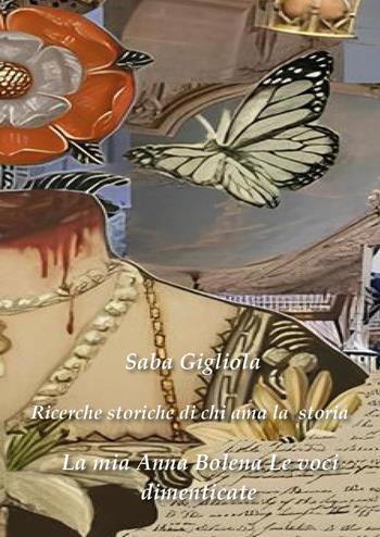 La mia Anna Bolena. Le voci dimenticate. Ricerche storiche di chi ama la storia. Vol. 2 - Saba Gigliola - Libro Youcanprint 2026 | Libraccio.it