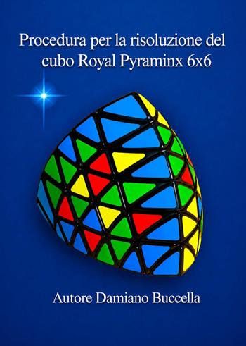 Procedura per la risoluzione del cubo Royal Pyraminx 6x6 - Damiano Buccella - Libro Youcanprint 2026 | Libraccio.it