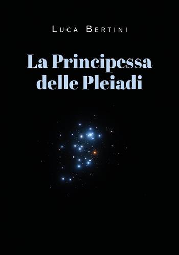 La principessa delle Pleiadi - Luca Bertini - Libro Youcanprint 2026 | Libraccio.it