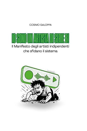 Io sono un artista di serie B! Il manifesto degli artisti indipendenti che sfidano il sistema - Cosimo Galoppa - Libro Youcanprint 2025 | Libraccio.it