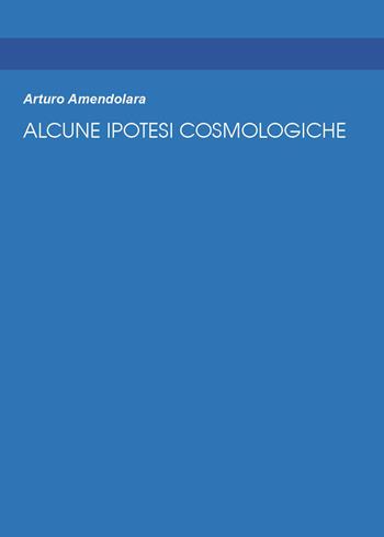 Alcune ipotesi cosmologiche - Arturo Amendolara - Libro Youcanprint 2026 | Libraccio.it