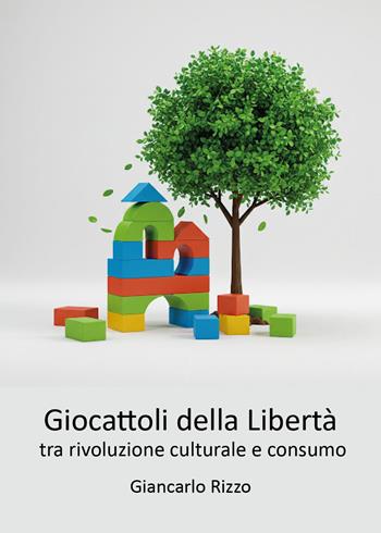 I giocattoli della libertà tra rivoluzione culturale e consumo - Giancarlo Rizzo - Libro Youcanprint 2026 | Libraccio.it