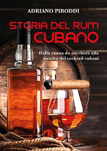 Storia del rum cubano. Dalla canna da zucchero alla nascita dei cocktail cubani - Adriano Piroddi - Libro Youcanprint 2026 | Libraccio.it