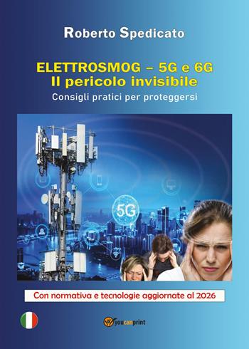 Elettrosmog. 5G e 6G. Il pericolo invisibile. Consigli pratici per proteggersi - Roberto Spedicato - Libro Youcanprint 2026 | Libraccio.it