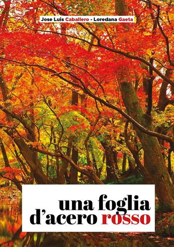 Una foglia d'acero rosso - Jose Luis Caballero, Loredana Gaeta - Libro Youcanprint 2026 | Libraccio.it