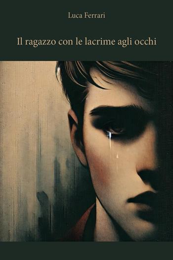 Il ragazzo con le lacrime agli occhi - Luca Ferrari - Libro Youcanprint 2026 | Libraccio.it