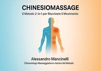 ChinesioMassage: interventi mirati su lombalgia, cervicalgia e squilibri posturali grazie alla sinergia tra massaggio e chinesiologia - Alessandro Mancinelli - Libro Youcanprint 2026 | Libraccio.it