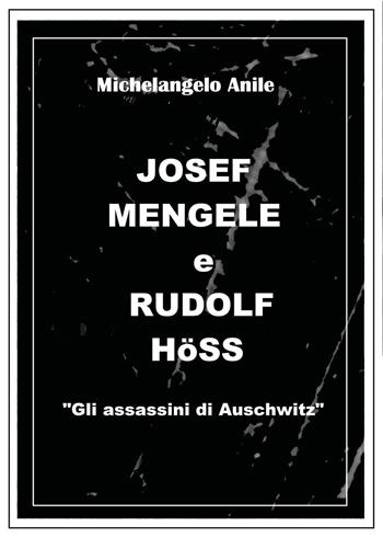 Joseph Mengele e Rudolf Höss. «Gli assassini di Auschwitz» - Michelangelo Anile - Libro Youcanprint 2026 | Libraccio.it
