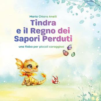 Tindra e il regno dei sapori perduti. Ediz. illustrata - Maria Chiara Anelli - Libro Youcanprint 2026 | Libraccio.it