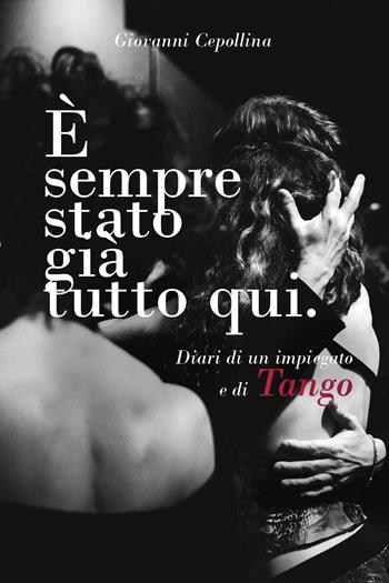 È sempre stato già tutto qui. Diari di un impiegato e di tango - Giovanni Cepollina - Libro Youcanprint 2026 | Libraccio.it