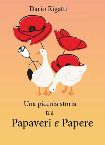 Una piccola storia tra papaveri e papere - Dario Rigatti - Libro Youcanprint 2026 | Libraccio.it