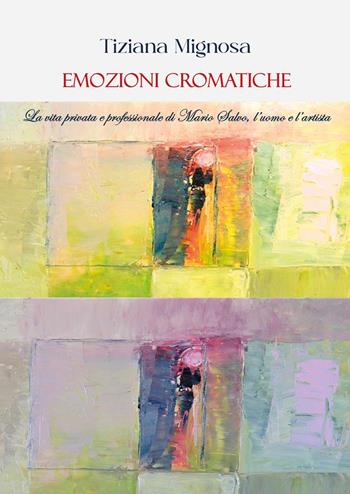 Emozioni cromatiche. La vita privata e professionale di Mario Salvo, l'uomo e l'artista - Tiziana Mignosa - Libro Youcanprint 2026 | Libraccio.it