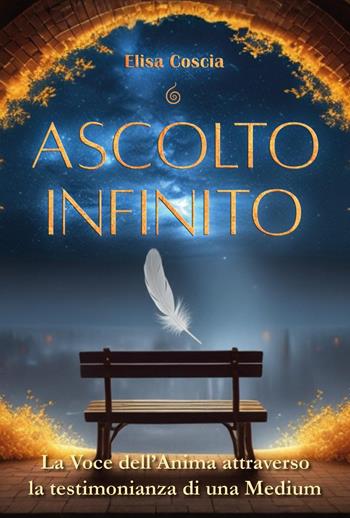 Ascolto infinito. La voce dell'anima attraverso la testimonianza di una medium - Elisa Coscia - Libro Youcanprint 2026 | Libraccio.it