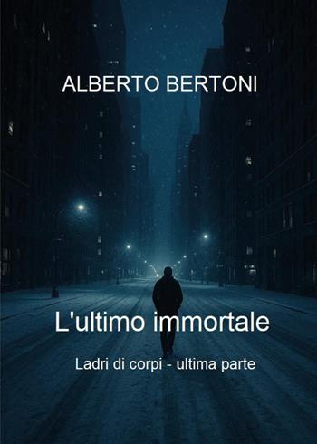 L'ultimo immortale. Ladri di corpi. Vol. 5 - Alberto Bertoni - Libro Youcanprint 2026 | Libraccio.it
