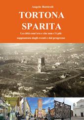 Tortona sparita. La città com'era e che non c'é più
