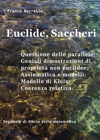 Euclide, Saccheri. Questione delle parallele, geniali dimostrazioni di proprietà non euclidee, assiomatica e modelli, modello di Klein, coerenza relativa - Franco Burrello - Libro Youcanprint 2026 | Libraccio.it