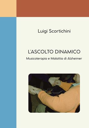 L'ascolto dinamico. Musicoterapia e malattia di Alzheimer - Luigi Scortichini - Libro Youcanprint 2026 | Libraccio.it