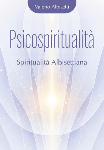 Psicospiritualità. Spiritualità albisettiana - Valerio Albisetti - Libro Youcanprint 2026 | Libraccio.it