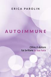 Autoimmune. Oltre il dolore, fai brillare la tua luce