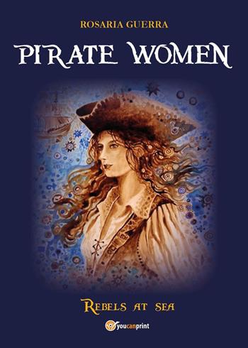 Pirate women. Rebels at sea - Rosaria Guerra - Libro Youcanprint 2026 | Libraccio.it