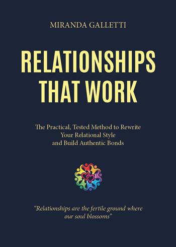 Relationships that work. The practical, tested method to rewrite your relational style and build authentic bonds - Miranda Galletti - Libro Youcanprint 2026 | Libraccio.it