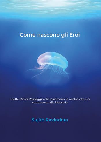 Come nascono gli eroi - Sujith Ravindran - Libro Youcanprint 2026 | Libraccio.it