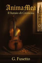 Anima Mea. Il liutaio di Cremona