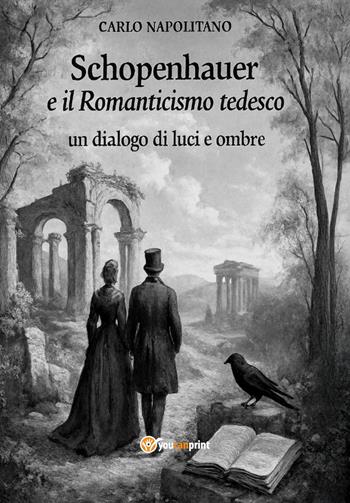 Schopenhauer e il Romanticismo tedesco: un dialogo di luci e ombre - Carlo Napolitano - Libro Youcanprint 2026 | Libraccio.it
