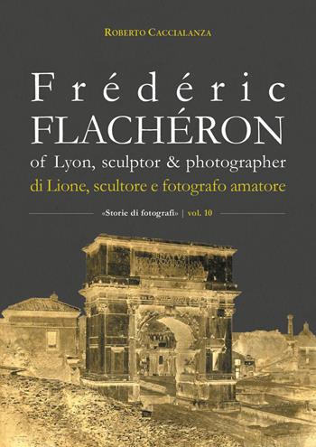 Frédéric Flachéron of Lyon, sculptor & photographer-Di Lione, scultore e fotografo amatoriale - Roberto Caccialanza - Libro Youcanprint 2026 | Libraccio.it