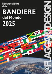 Il grande album delle bandiere del mondo 2025