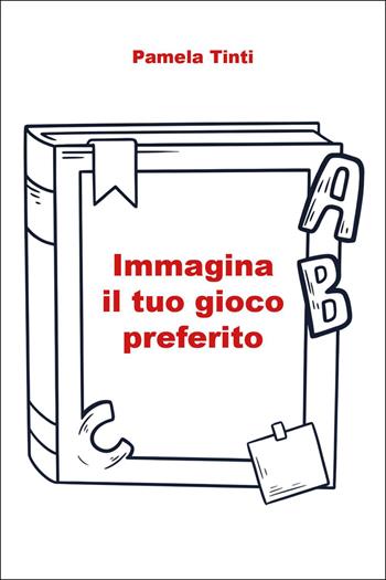Immagina il tuo gioco preferito - Pamela Tinti - Libro Youcanprint 2026 | Libraccio.it
